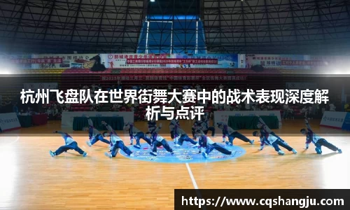 杭州飞盘队在世界街舞大赛中的战术表现深度解析与点评