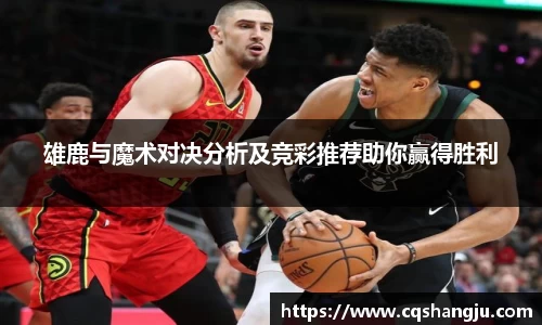 雄鹿与魔术对决分析及竞彩推荐助你赢得胜利