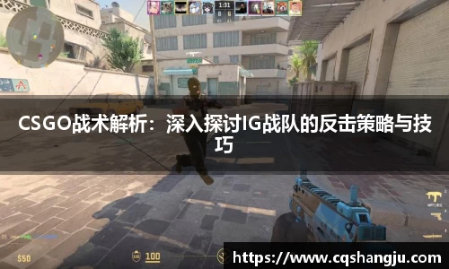 CSGO战术解析：深入探讨IG战队的反击策略与技巧