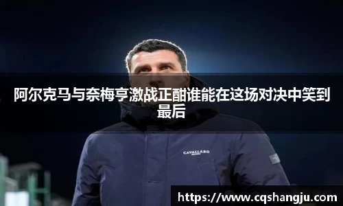 阿尔克马与奈梅亨激战正酣谁能在这场对决中笑到最后