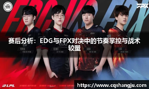赛后分析：EDG与FPX对决中的节奏掌控与战术较量
